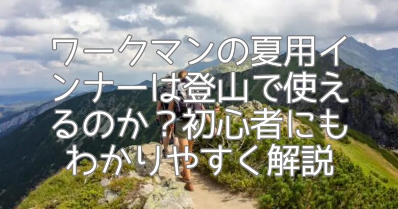 ワークマンの夏用インナーは登山で使えるのか？初心者にもわかりやすく解説