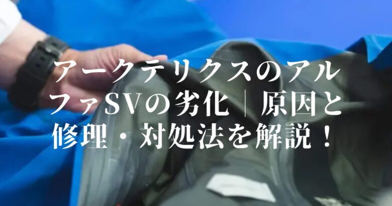 アークテリクスのアルファSVの劣化｜原因と修理・対処法を解説！