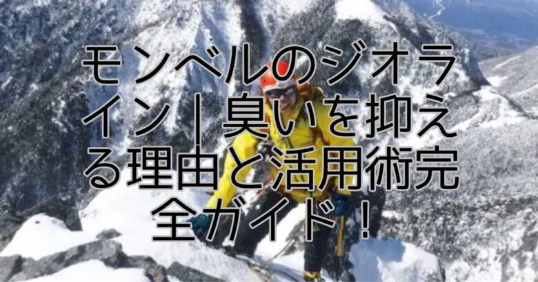 モンベルのジオライン｜臭いを抑える理由と活用術完全ガイド！