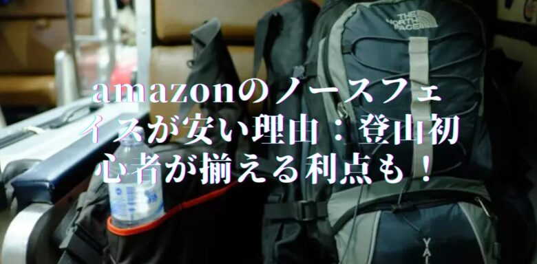 amazonのノースフェイスが安い理由：登山初心者が揃える利点も！