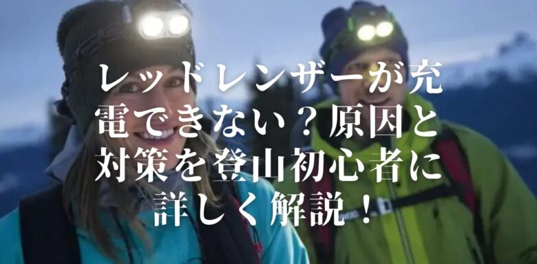 レッドレンザーが充電できない？原因と対策を登山初心者に詳しく解説！