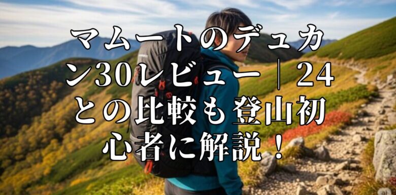 マムートのデュカン30レビュー｜24との比較も登山初心者に解説！