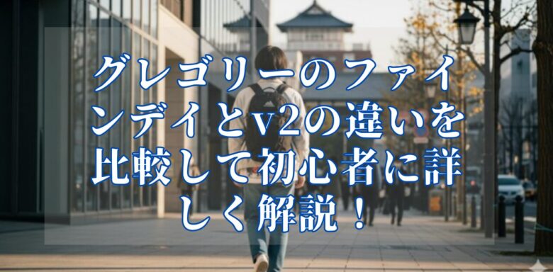 グレゴリーのファインデイとv2の違いを比較して初心者に詳しく解説！
