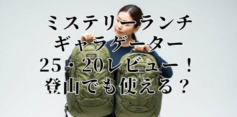 ミステリーランチ ギャラゲーター25・20レビュー！登山でも使える？
