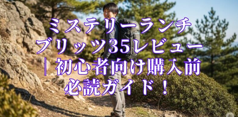 ミステリーランチ ブリッツ35レビュー｜初心者向け購入前必読ガイド！