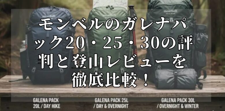 モンベルのガレナパック20・25・30の評判と登山レビューを徹底比較！