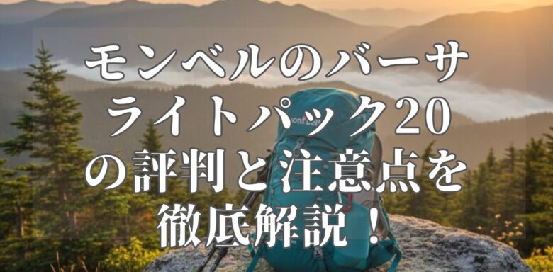 モンベルのバーサライトパック20の評判と注意点を徹底解説！