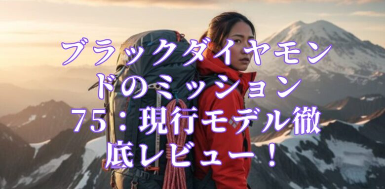 ブラックダイヤモンドのミッション75：現行モデル徹底レビュー！