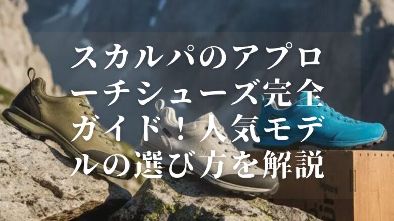 スカルパのアプローチシューズ完全ガイド!人気モデルの選び方を解説