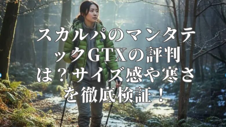 スカルパのマンタテックGTXの評判は?サイズ感や寒さを徹底検証!