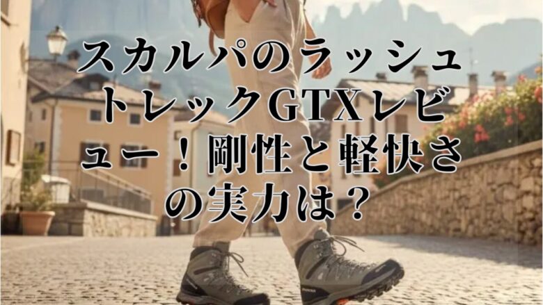 スカルパのラッシュトレックGTXレビュー!剛性と軽快さの実力は?